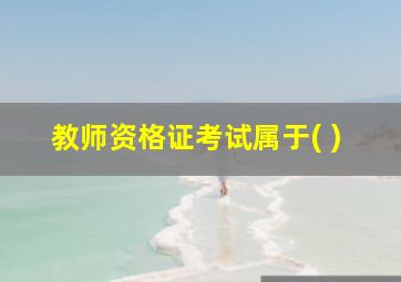 教师资格证考试属于( )